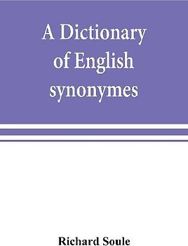A dictionary of English synonymes and synonymous or parallel expressions, designed as a practical guide to aptness and variety of phraseology