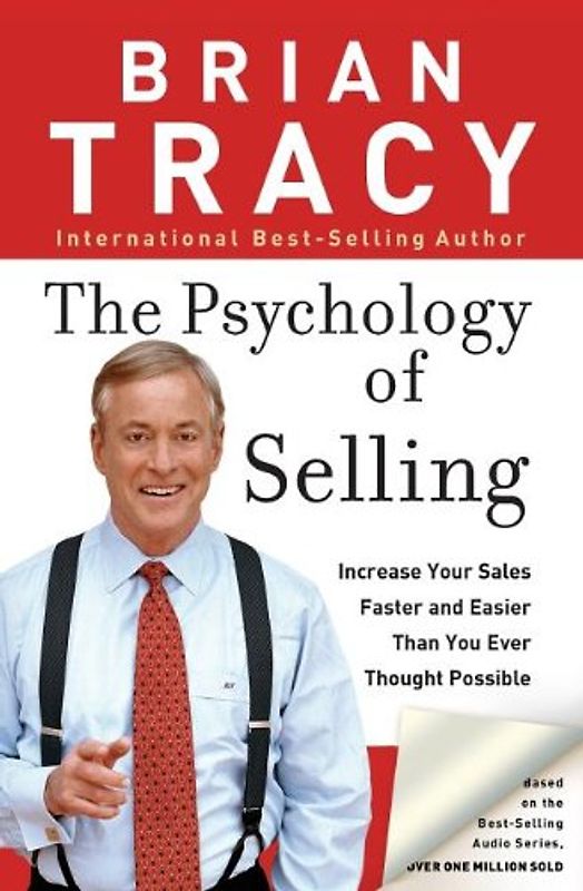 The Psychology of Selling: How to Sell More, Easier, and Faster Than You Ever Thought Possible