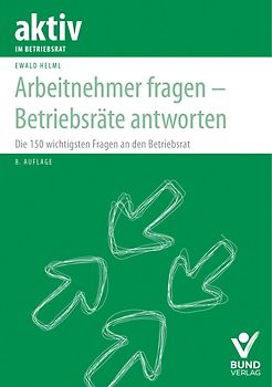 Arbeitnehmer fragen – Betriebsräte antworten