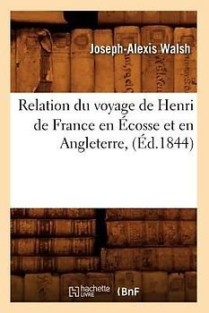 Relation Du Voyage de Henri de France En Écosse Et En Angleterre, (Éd.1844)