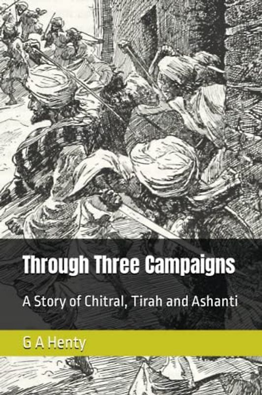 Through Three Campaigns: A Story of Chitral, Tirah and Ashanti