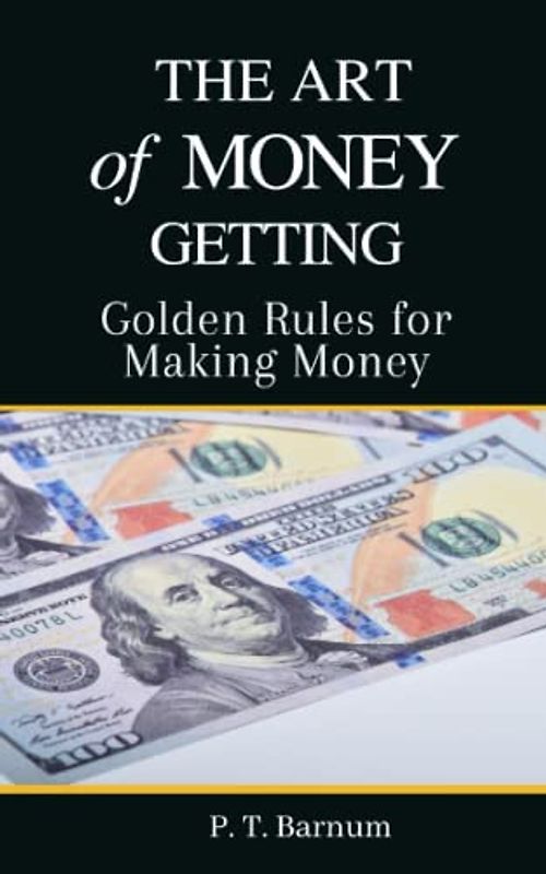 The Art of Money Getting: Golden Rules for Making Money (Annotated)