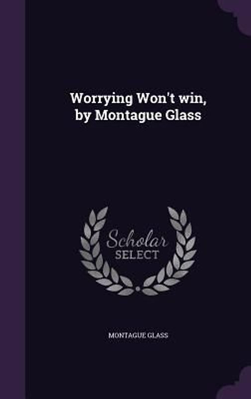 Worrying Won't win, by Montague Glass