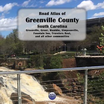 Road Atlas of Greenville County, South Carolina: Greenville, Greer, Mauldin, Simpsonville, Fountain Inn, Travelers Rest, and all other communities