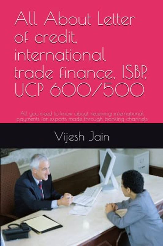 All About Letter of credit, international trade finance, ISBP, UCP 600/500: All you need to know about receiving international payments for exports made through banking channels