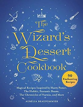 The Wizard's Dessert Cookbook: Magical Recipes Inspired by Harry Potter, the Hobbit, Fantastic Beasts, the Chronicles of Narnia, and More