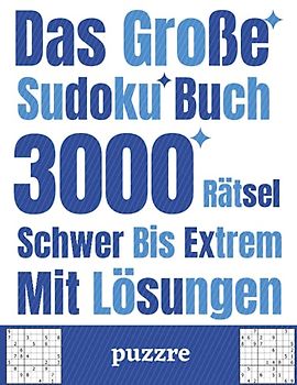 Das Große Sudoku Buch 3000 Rätsel Schwer Bis Extrem Mit Lösungen: Denksport Spiele Rätselbuch Für Erwachsene