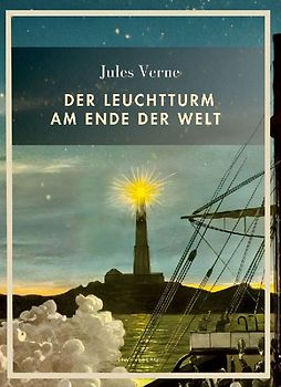 Jules Verne: Der Leuchtturm am Ende der Welt. Vollständige Neuausgabe