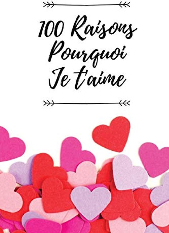 100 Raisons Pourquoi Je T'aime: Livre d'amour à remplir et à offrir comme cadeau d'anniversaire, mariage, noël, cadeau de saint valentin