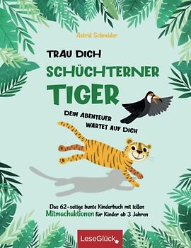 Trau Dich schüchterner Tiger - Dein Abenteuer wartet auf Dich: Das 62-seitige bunte Kinderbuch mit tollen Mitmachaktionen für Kinder ab 3 Jahren. (Achtsamkeit und Entspannung für unsere Kinder)