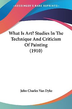 What Is Art? Studies In The Technique And Criticism Of Painting (1910)