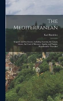 The Mediterranean; Seaports and sea Routes, Including Madeira, the Canary Islands, the Coast of Morocco, Algeria, and Tunisia; Handbook for Travellers