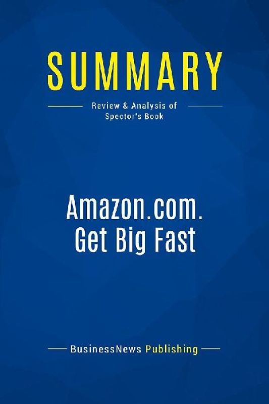 Summary: Amazon.com. Get Big Fast