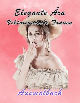 Elegante Ära Viktorianische Frauen Ausmalbuch: Eine achtsame Malreise für Jugendliche und Erwachsene – das perfekte Geschenk für Entspannung, Angstlinderung und inneren Frieden