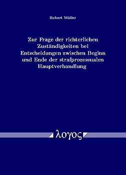 Zur Frage der richterlichen Zuständigkeiten bei Entscheidungen zwischen Beginn und Ende der strafprozessualen Hauptverhandlung