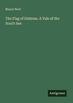 The Flag of Distress. A Tale of the South Sea