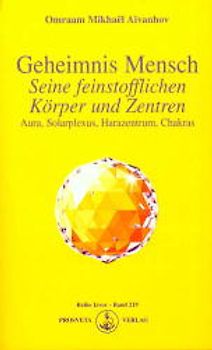 Geheimnis Mensch. Seine feinstofflichen Körper und Zentren
