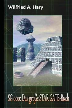 SG 000: Das große STAR GATE-Buch: Der Pilotroman zur großen Serie: Wie alles begann...