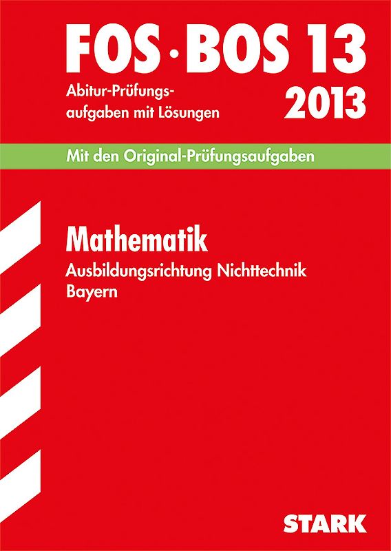 Abschluss-Prüfungen Fach-/Berufsoberschule Bayern / Mathematik FOS/BOS 13 / 2013 Ausbildungsrichtung Nichttechnik.