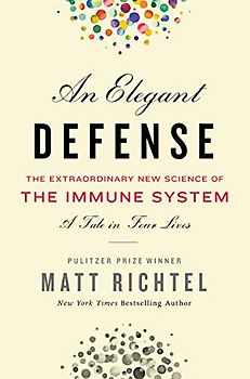 Elegant Defense, An: The Extraordinary New Science of the Immune System: A Tale in Four Lives