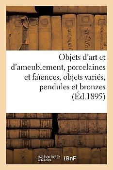 Objets d'Art Et d'Ameublement, Porcelaines Et Faïences, Objets Variés, Pendules Et Bronzes