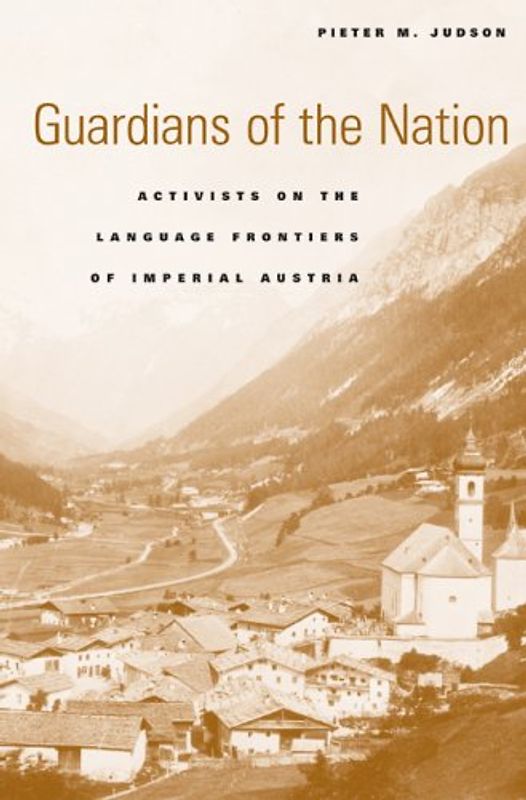Guardians of the Nation: Activists on the Language Frontiers of Imperial Austria - Pieter M. Judson
