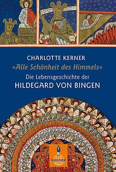 Alle Schönheit des Himmels. Die Lebensgeschichte der Hildegard von Bingen