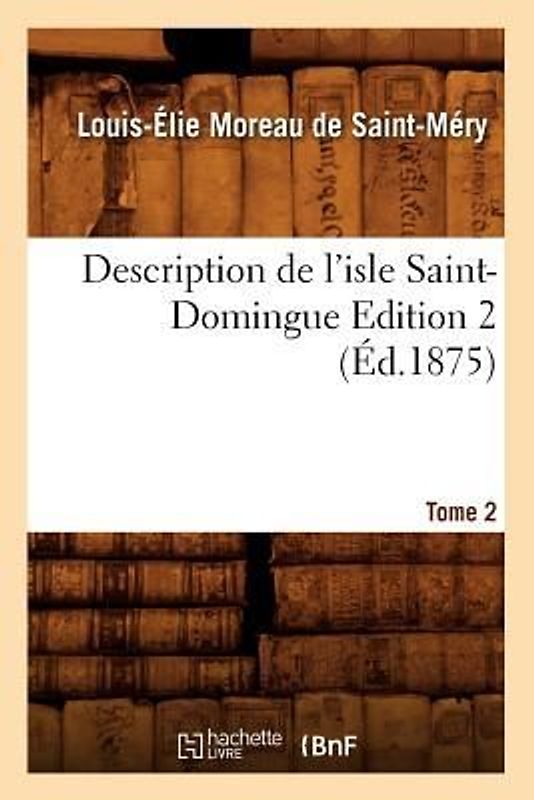 Description de l'Isle Saint-Domingue. Édition 2, Tome 2 (Éd.1875)