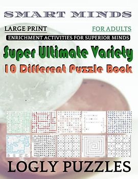Smart Minds -Variety 10 Different Puzzle Book For Adults: Ultimate Variety Puzzles Large-Print Word Search, Word Maze .Word Spiral ,Word Angles, ... Crossword And Sudoku Easy , Medium And Hard
