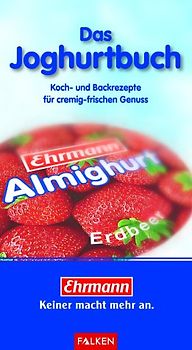 Ehrmann - Das Joghurtbuch. Koch- und Backrezepte für cremig-frischen Genuss