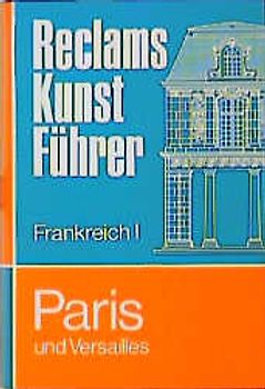 Reclams Kunstführer Frankreich / Paris und Versailles