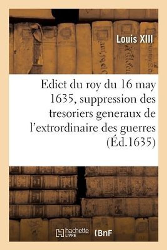 Edict du roy du 16 may 1635, portant suppression des offices de tresoriers generaux