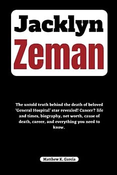 Jacklyn Zeman: The untold truth behind the death of beloved ‘General Hospital’ star revealed! Cancer? life and times, biography, net worth, cause of ... of the Great and Influential, Band 25)
