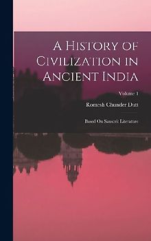 A History of Civilization in Ancient India: Based On Sanscrit Literature; Volume 1