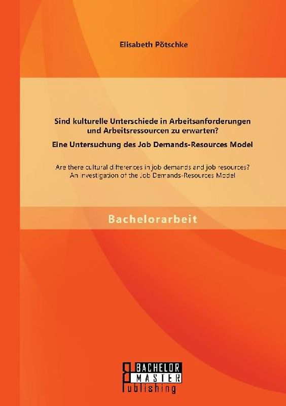 Sind kulturelle Unterschiede in Arbeitsanforderungen und Arbeitsressourcen zu erwarten? Eine Untersuchung des Job Demands-Resources Model