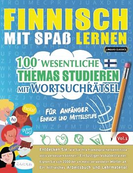 FINNISCH MIT SPAß LERNEN - FÜR ANFÄNGER: EINFACH UND MITTELSTUFE – 100 WESENTLICHE THEMAS STUDIEREN MIT WORTSUCHRÄTSEL - VOL.1: Entdecken Sie, wie Sie ... aktiv verbessern können!