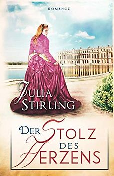 Der Stolz des Herzens: ein historischer Liebesroman - Liebe am Exilhof Buch 4