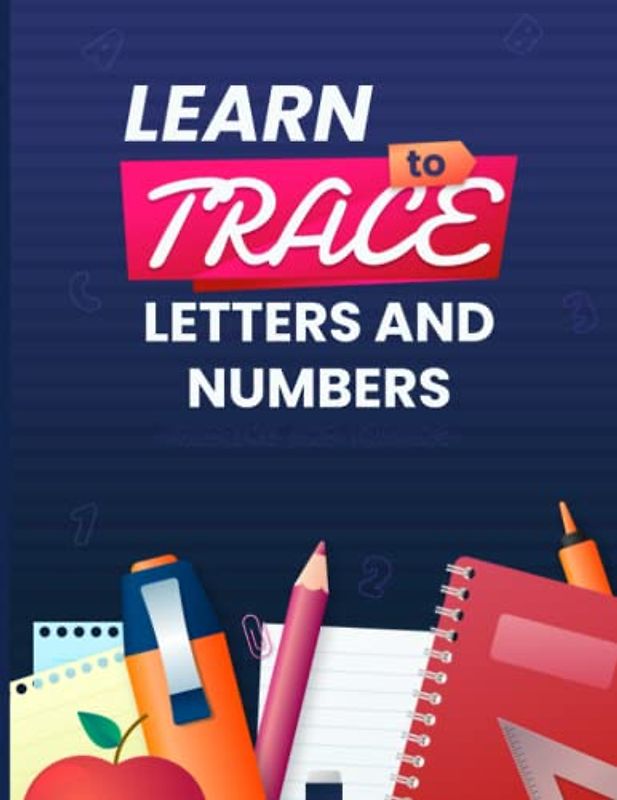 Learn to Trace Letters and Numbers: Learn How To Write Letters And Numbers Workbook For Kindergarten And Pre-K (Coloring And Tracing)