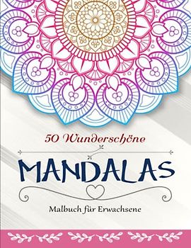 50 Wunderschöne Mandalas - Malbuch für Erwachsene - Geschenke: Malbuch für Erwachsene mit entspannenden und inspirierenden Designs | Entspannen Das Färben Ist Eine Großartige Möglichkeit