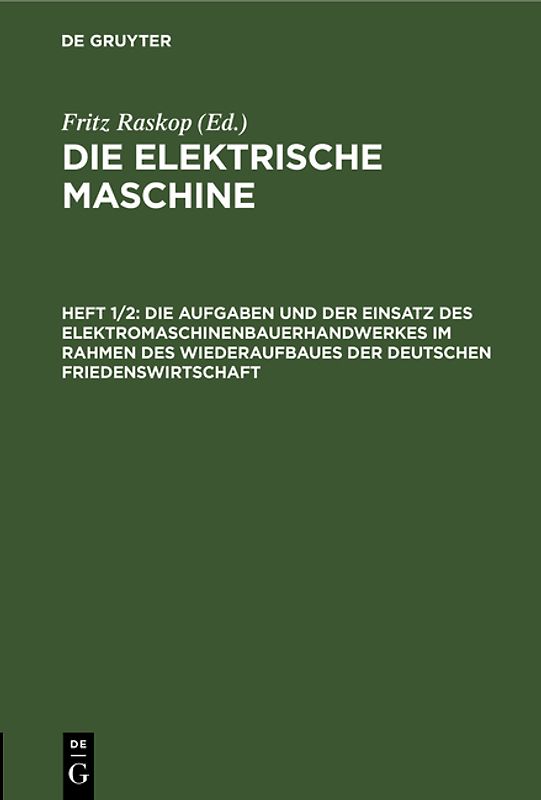Die elektrische Maschine / Die Aufgaben und der Einsatz des Elektromaschinenbauerhandwerkes im Rahmen des Wiederaufbaues der deutschen Friedenswirtschaft