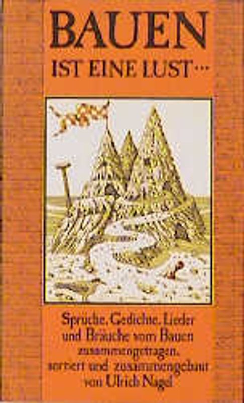 Bauen ist eine Lust. Sprüche, Gedichte, Lieder und Bräuche vom Bauen