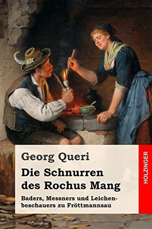 Die Schnurren des Rochus Mang: Baders, Messners und Leichenbeschauers zu Fröttmannsau