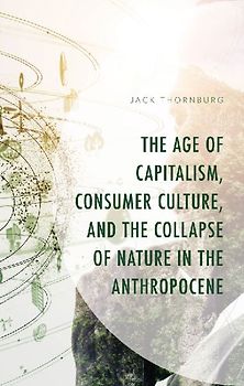 Age of Capitalism, Consumer Culture, and the Collapse of Nature in the Anthropocene