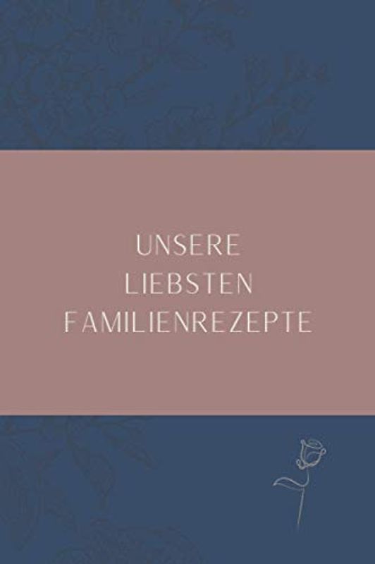 UNSERE LIEBSTEN FAMILIENREZEPTE: Rezepte selbst eintragen | Rezeptbuch zum Ausfüllen | Geschenkidee für alle, die eine gute Küche lieben | Platz für ... | 15,24 x 22,86 cm | 160 Seiten | Softcover