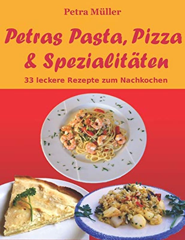 Petras Pasta, Pizza & Spezialitäten: 33 leckere Rezepte zum Nachkochen (Petras Kochbücher) - Müller, Petra