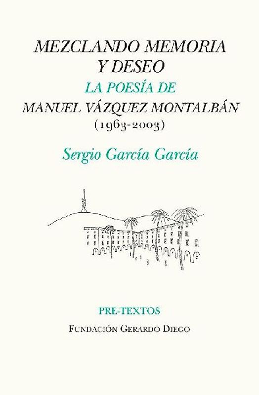 Mezclando memoria y deseo : la poesía de Manuel Vázquez Montalbán, 1963-2003