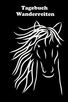 Tagebuch Wanderreiten: Mit sinnvoller Vorlage für schnelle, individuelle Einträge Deiner Wanderritte - Urlaub mit dem Pferd - Wanderreiter - Tagestouren reiten - Logbuch