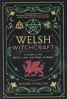 Welsh Witchcraft: A Guide to the Spirits, Lore and Magic of Wales