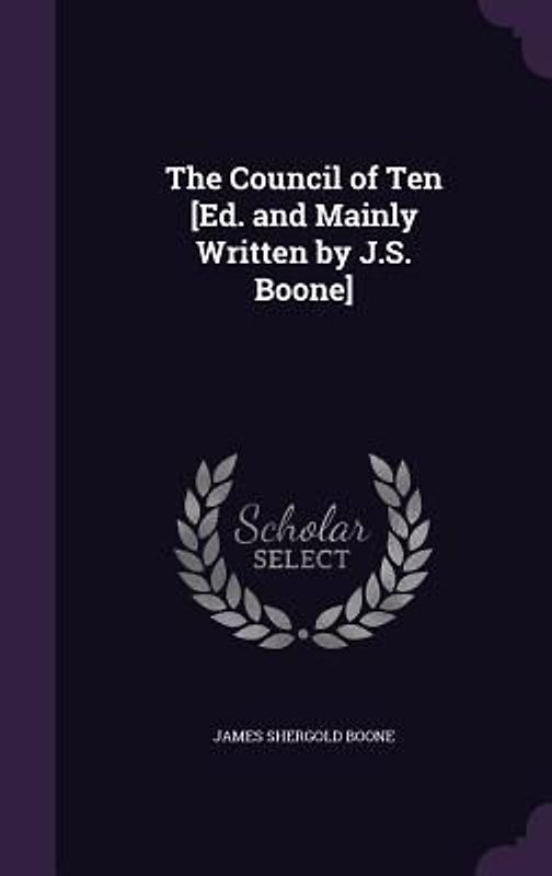 The Council of Ten [Ed. and Mainly Written by J.S. Boone]