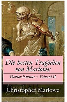 Die besten Tragödien von Marlowe: Doktor Faustus + Eduard II.
